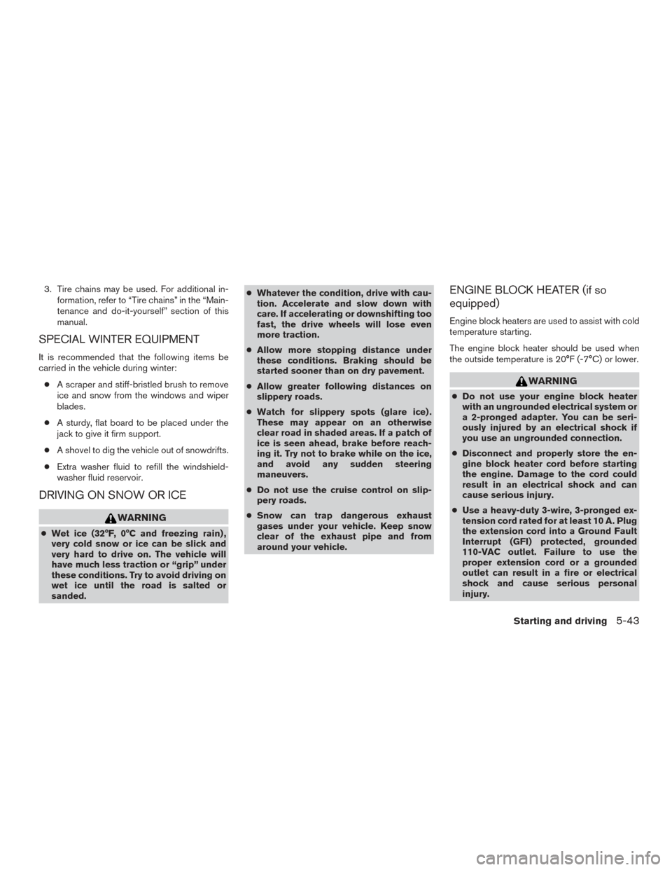 NISSAN FRONTIER 2016 D23 / 3.G Owners Manual 3. Tire chains may be used. For additional in-formation, refer to “Tire chains” in the “Main-
tenance and do-it-yourself” section of this
manual.
SPECIAL WINTER EQUIPMENT
It is recommended tha NISSAN FRONTIER 2016 D23 / 3.G Owners Manual 3. Tire chains may be used. For additional in-formation, refer to “Tire chains” in the “Main-
tenance and do-it-yourself” section of this
manual.
SPECIAL WINTER EQUIPMENT
It is recommended tha