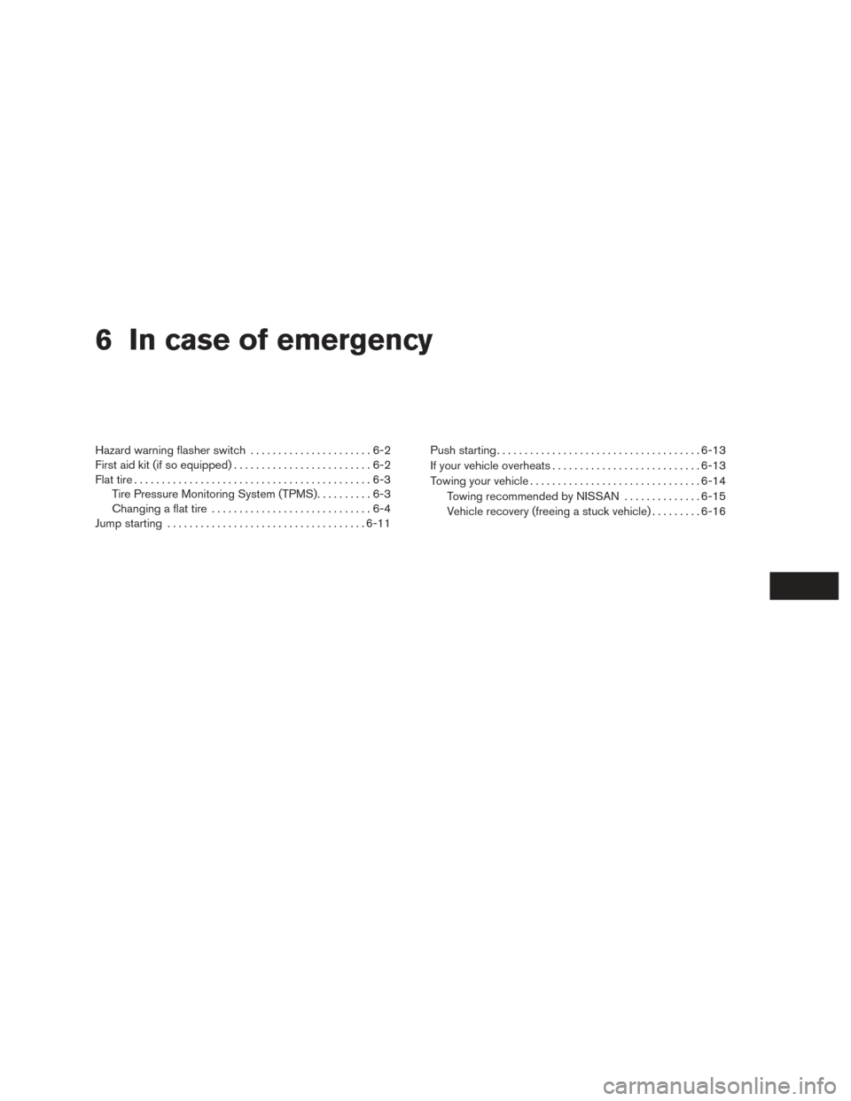 NISSAN FRONTIER 2016 D23 / 3.G Owners Manual 6 In case of emergency
Hazard warning flasher switch......................6-2
First aid kit (if so equipped) .........................6-2
Flat tire ...........................................6-3
Tire 