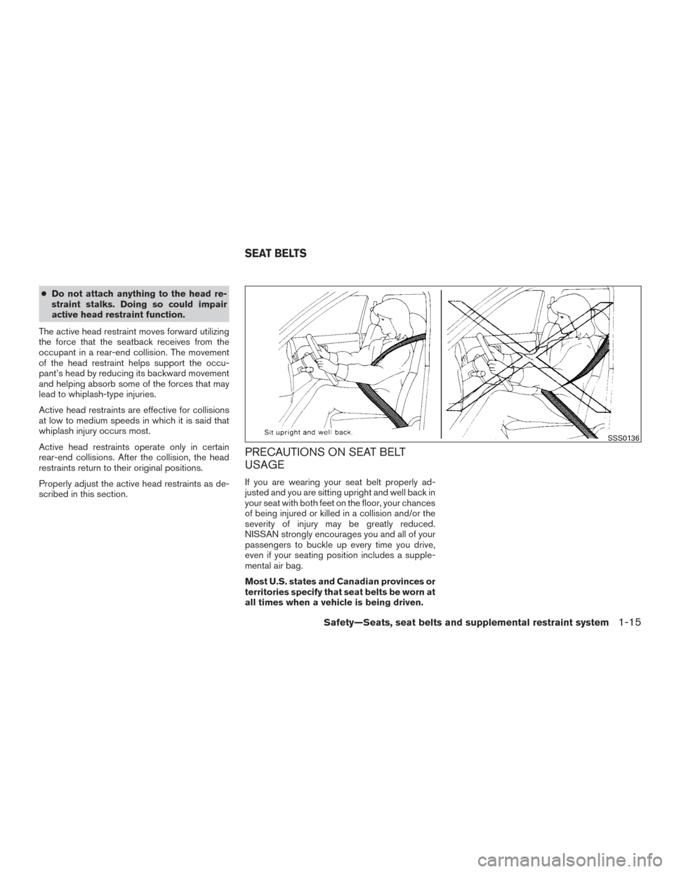 NISSAN FRONTIER 2016 D23 / 3.G Owners Manual ●Do not attach anything to the head re-
straint stalks. Doing so could impair
active head restraint function.
The active head restraint moves forward utilizing
the force that the seatback receives f