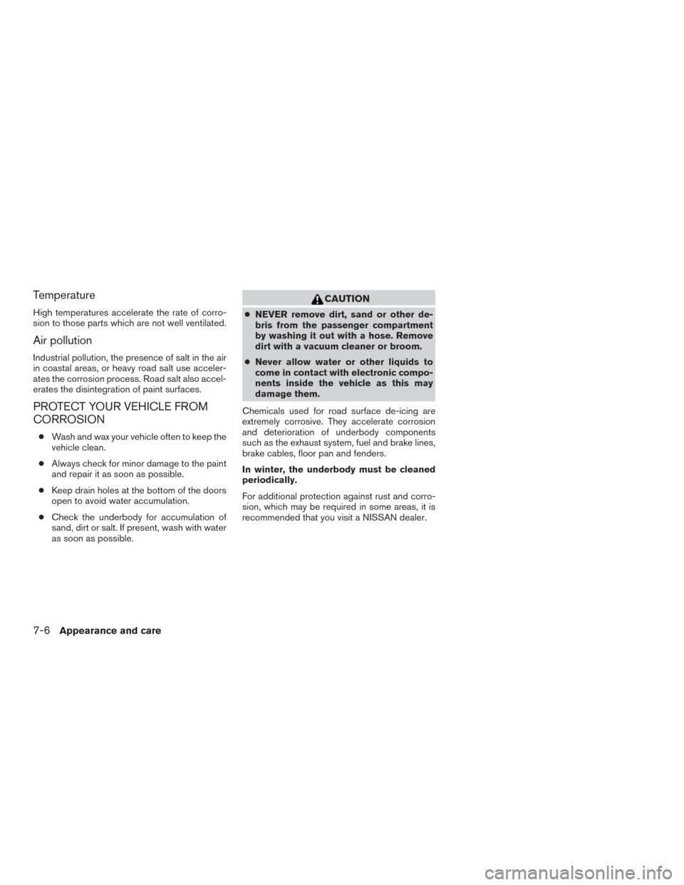 NISSAN FRONTIER 2016 D23 / 3.G Owners Manual Temperature
High temperatures accelerate the rate of corro-
sion to those parts which are not well ventilated.
Air pollution
Industrial pollution, the presence of salt in the air
in coastal areas, or NISSAN FRONTIER 2016 D23 / 3.G Owners Manual Temperature
High temperatures accelerate the rate of corro-
sion to those parts which are not well ventilated.
Air pollution
Industrial pollution, the presence of salt in the air
in coastal areas, or