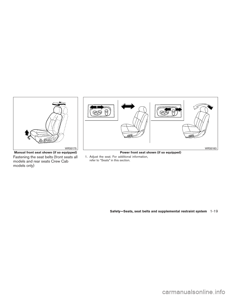 NISSAN FRONTIER 2016 D23 / 3.G Owners Manual Fastening the seat belts (front seats all
models and rear seats Crew Cab
models only)1. Adjust the seat. For additional information,refer to “Seats” in this section.
Manual front seat shown (if so