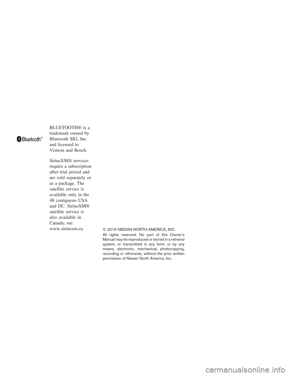 NISSAN FRONTIER 2016 D23 / 3.G Owners Manual BLUETOOTH® is a
trademark owned by
Bluetooth SIG, Inc.
and licensed to
Visteon and Bosch.
SiriusXM® services
require a subscription
after trial period and
are sold separately or
as a package. The
sa NISSAN FRONTIER 2016 D23 / 3.G Owners Manual BLUETOOTH® is a
trademark owned by
Bluetooth SIG, Inc.
and licensed to
Visteon and Bosch.
SiriusXM® services
require a subscription
after trial period and
are sold separately or
as a package. The
sa