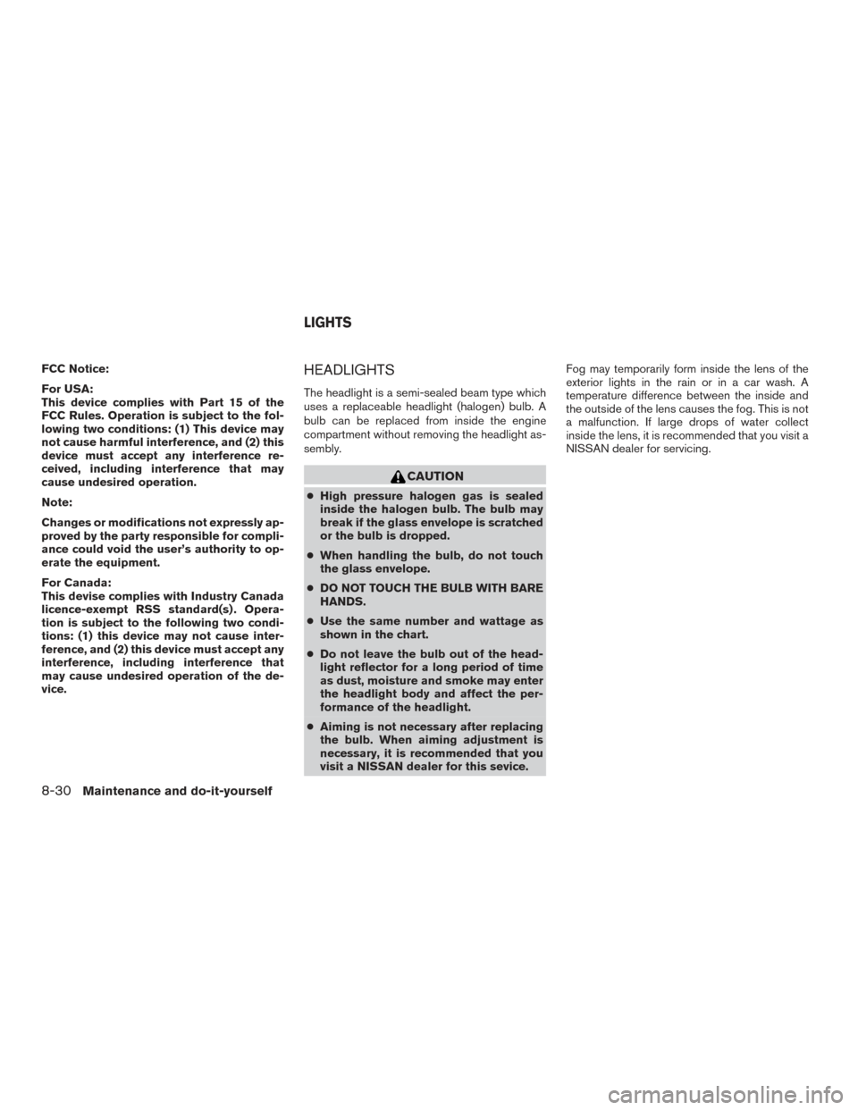 NISSAN FRONTIER 2016 D23 / 3.G Owners Manual FCC Notice:
For USA:
This device complies with Part 15 of the
FCC Rules. Operation is subject to the fol-
lowing two conditions: (1) This device may
not cause harmful interference, and (2) this
device