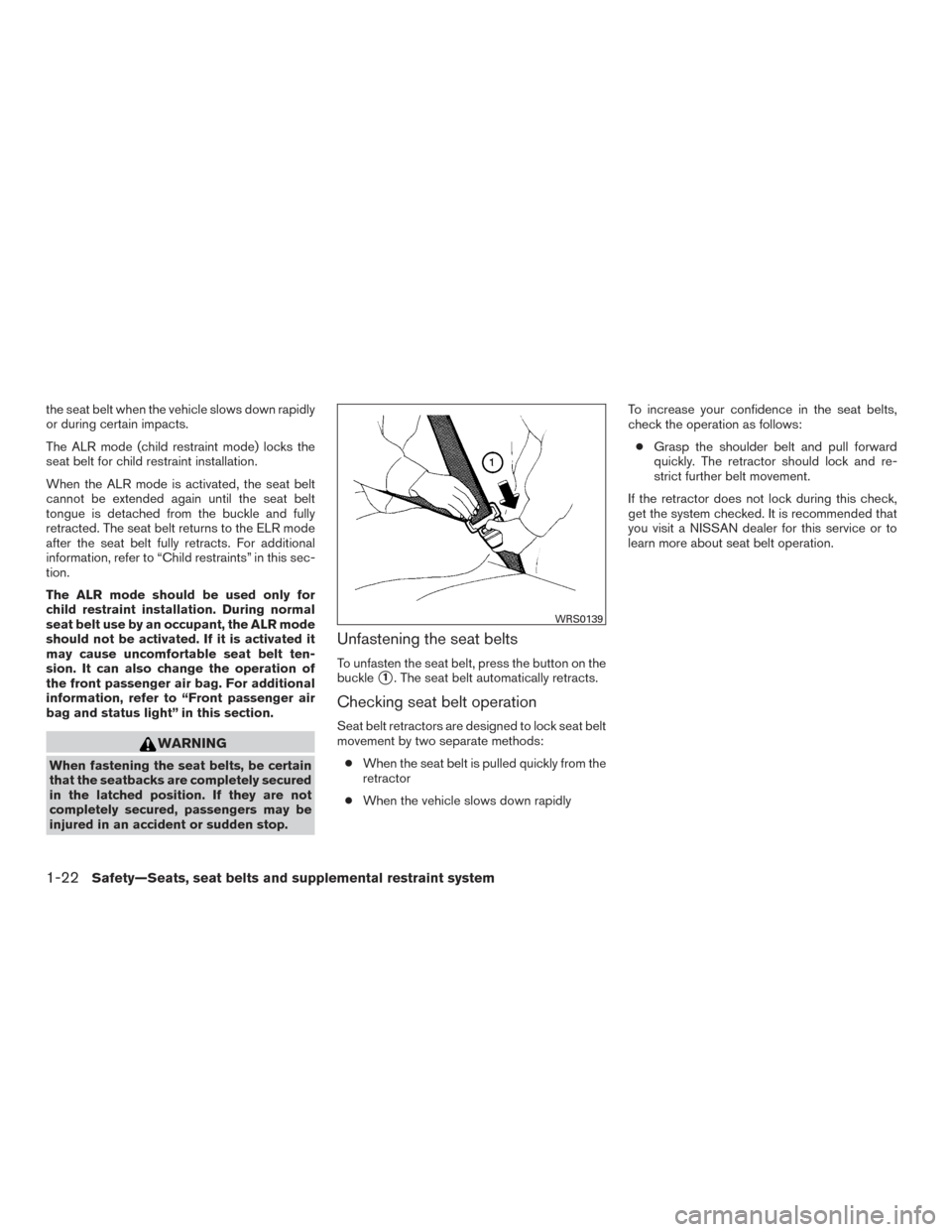 NISSAN FRONTIER 2016 D23 / 3.G Service Manual the seat belt when the vehicle slows down rapidly
or during certain impacts.
The ALR mode (child restraint mode) locks the
seat belt for child restraint installation.
When the ALR mode is activated, t