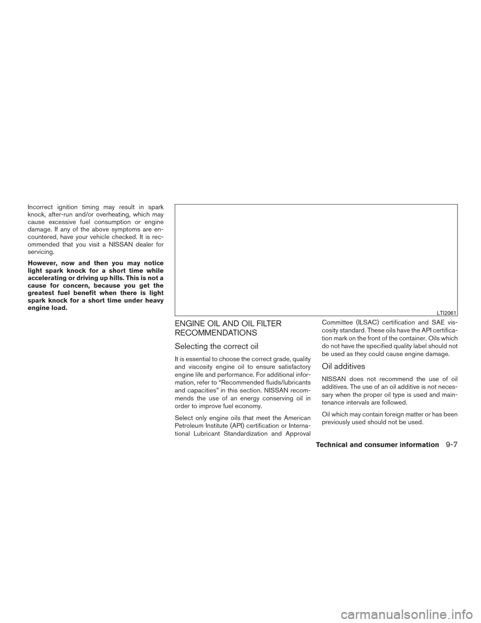 NISSAN FRONTIER 2016 D23 / 3.G Owners Manual Incorrect ignition timing may result in spark
knock, after-run and/or overheating, which may
cause excessive fuel consumption or engine
damage. If any of the above symptoms are en-
countered, have you NISSAN FRONTIER 2016 D23 / 3.G Owners Manual Incorrect ignition timing may result in spark
knock, after-run and/or overheating, which may
cause excessive fuel consumption or engine
damage. If any of the above symptoms are en-
countered, have you
