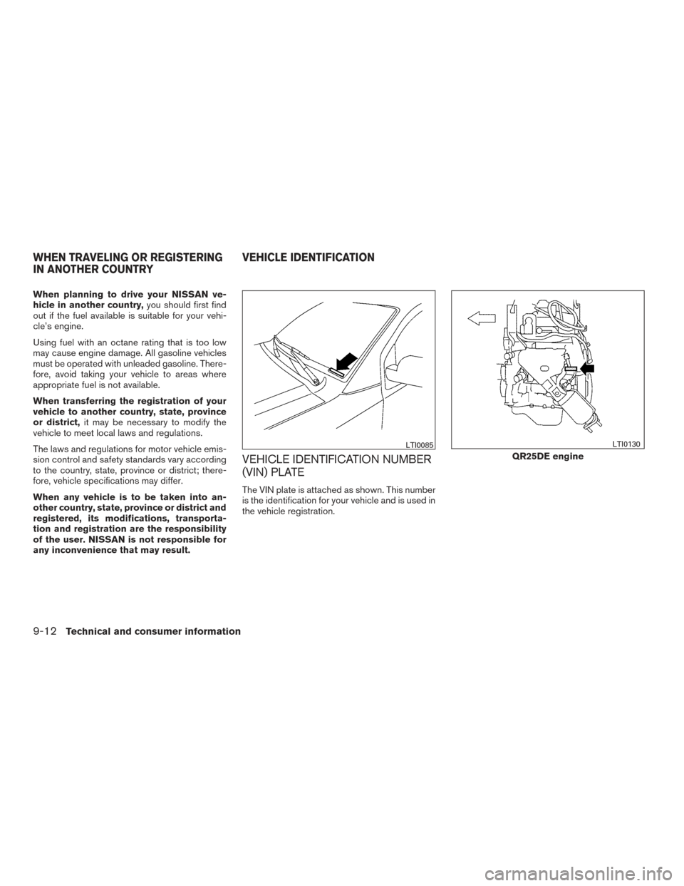 NISSAN FRONTIER 2016 D23 / 3.G Owners Guide When planning to drive your NISSAN ve-
hicle in another country,you should first find
out if the fuel available is suitable for your vehi-
cle’s engine.
Using fuel with an octane rating that is too 