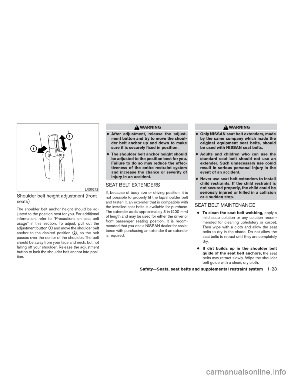 NISSAN FRONTIER 2016 D23 / 3.G User Guide Shoulder belt height adjustment (front
seats)
The shoulder belt anchor height should be ad-
justed to the position best for you. For additional
information, refer to “Precautions on seat belt
usage�