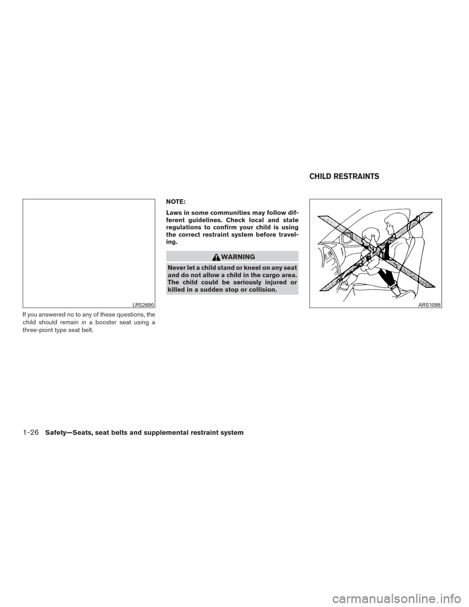 NISSAN FRONTIER 2016 D23 / 3.G User Guide If you answered no to any of these questions, the
child should remain in a booster seat using a
three-point type seat belt.NOTE:
Laws in some communities may follow dif-
ferent guidelines. Check local