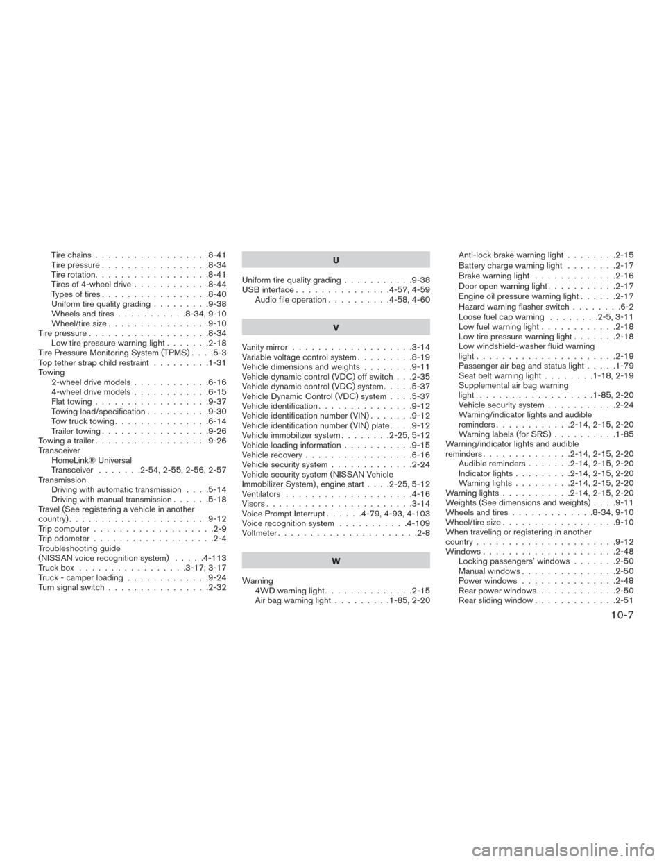 NISSAN FRONTIER 2016 D23 / 3.G User Guide Tire chains..................8-41
Tirepressure.................8-34
Tire rotation..................8-41
Tires of 4-wheel drive ............8-44
Types of tires .................8-40
Uniform tire qualit