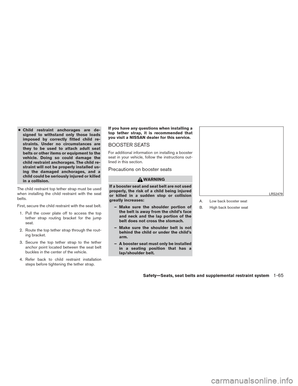 NISSAN FRONTIER 2016 D23 / 3.G Manual Online ●Child restraint anchorages are de-
signed to withstand only those loads
imposed by correctly fitted child re-
straints. Under no circumstances are
they to be used to attach adult seat
belts or othe