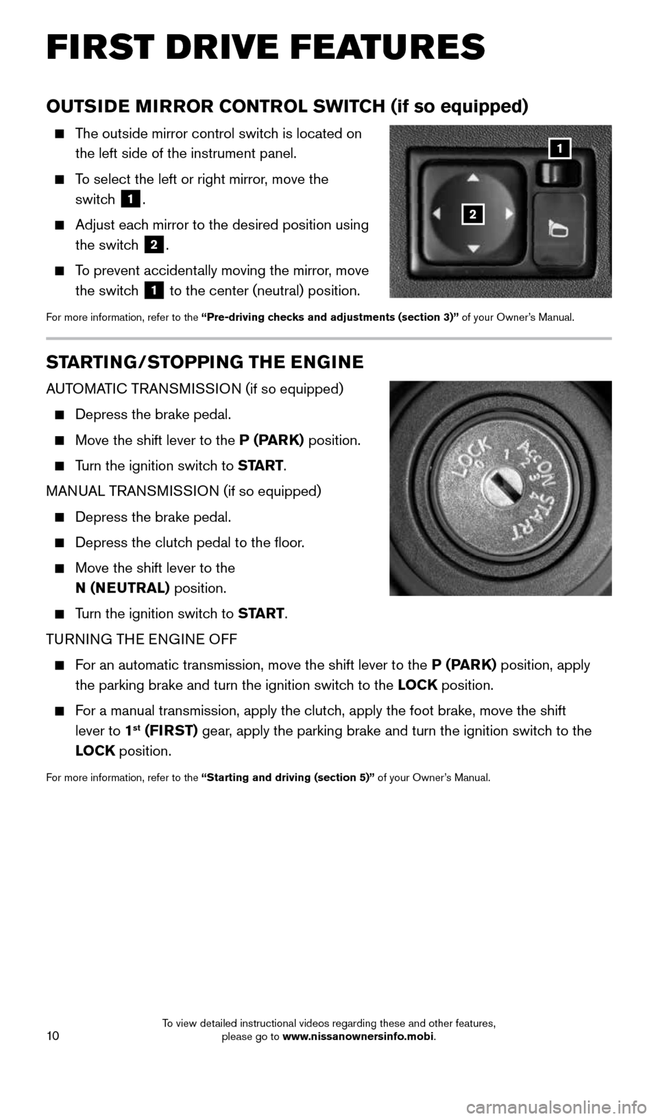 NISSAN FRONTIER 2016 D23 / 3.G Quick Reference Guide 10
FIRST DRIVE FEATURES
OUTSIDE MIRROR CONTROL SWITCH (if so equipped)
The outside mirror control switch is located on
the left side of the instrument panel.
To select the left or right mir NISSAN FRONTIER 2016 D23 / 3.G Quick Reference Guide 10
FIRST DRIVE FEATURES
OUTSIDE MIRROR CONTROL SWITCH (if so equipped)
The outside mirror control switch is located on
the left side of the instrument panel.
To select the left or right mir