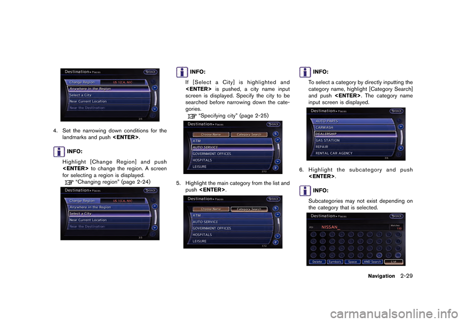 NISSAN GT-R 2016 R35 Multi Function Display Service Manual ������
�> �(�G�L�W� ����� ��� � �0�R�G�H�O� �5����1 �@
4. Set the narrowing down conditions for thelandmarks and push <ENTER>.
INFO:
Highlight [Change Region] and push
<ENTER> to c