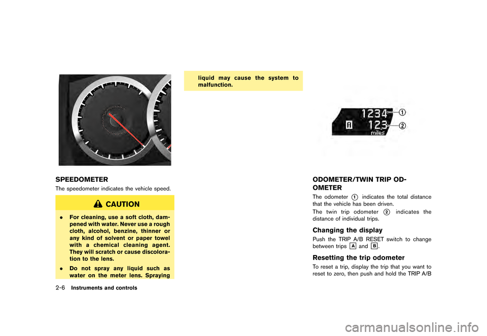NISSAN GT-R 2016 R35 Owners Manual �������
�> �(�G�L�W� ����� ��� � �0�R�G�H�O� �5���� �@
2-6Instruments and controls
SPEEDOMETER
The speedometer indicates the vehicle speed.
CAUTION
.For cleaning, use a soft clot