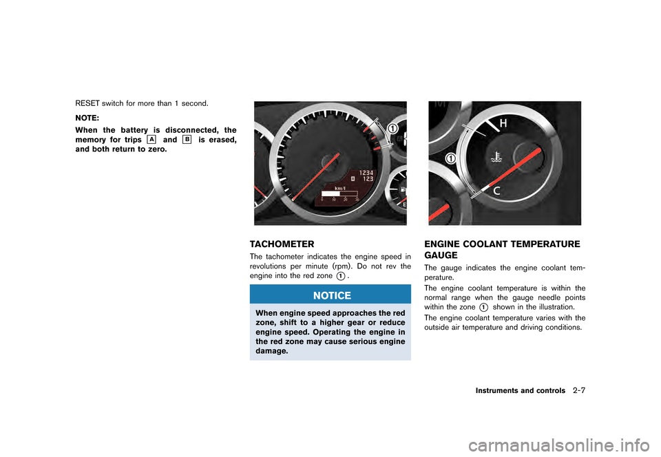 NISSAN GT-R 2016 R35 User Guide �������
�> �(�G�L�W� ����� ��� � �0�R�G�H�O� �5���� �@
RESET switch for more than 1 second.
NOTE:
When the battery is disconnected, the
memory for trips
&Aand&Bis erased,
and bot