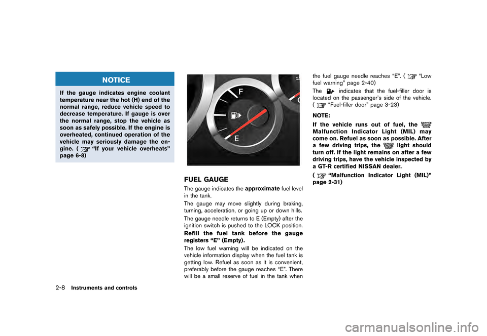 NISSAN GT-R 2016 R35 Service Manual �������
�> �(�G�L�W� ����� ��� � �0�R�G�H�O� �5���� �@
2-8Instruments and controls
NOTICE
If the gauge indicates engine coolant
temperature near the hot (H) end of the
normal ran