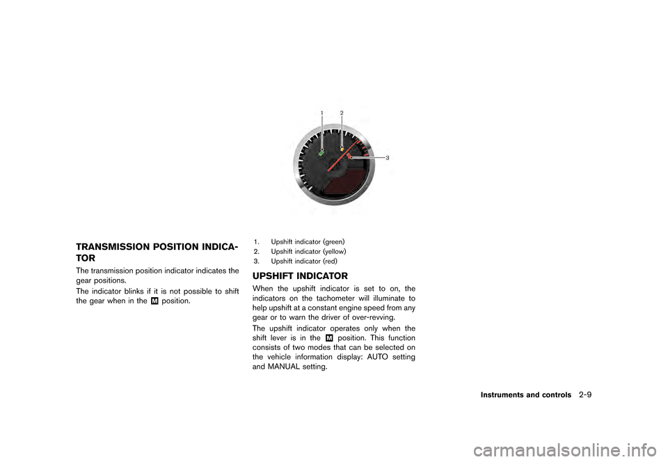 NISSAN GT-R 2016 R35 Owners Manual �������
�> �(�G�L�W� ����� ��� � �0�R�G�H�O� �5���� �@
TRANSMISSION POSITION INDICA-
TOR
The transmission position indicator indicates the
gear positions.
The indicator blinks if