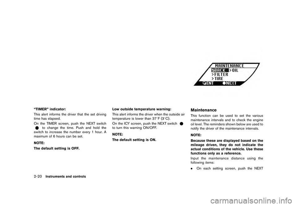 NISSAN GT-R 2016 R35 User Guide �������
�> �(�G�L�W� ����� ��� � �0�R�G�H�O� �5���� �@
2-20Instruments and controls
ªTIMERº indicator:
This alert informs the driver that the set driving
time has elapsed.
On t