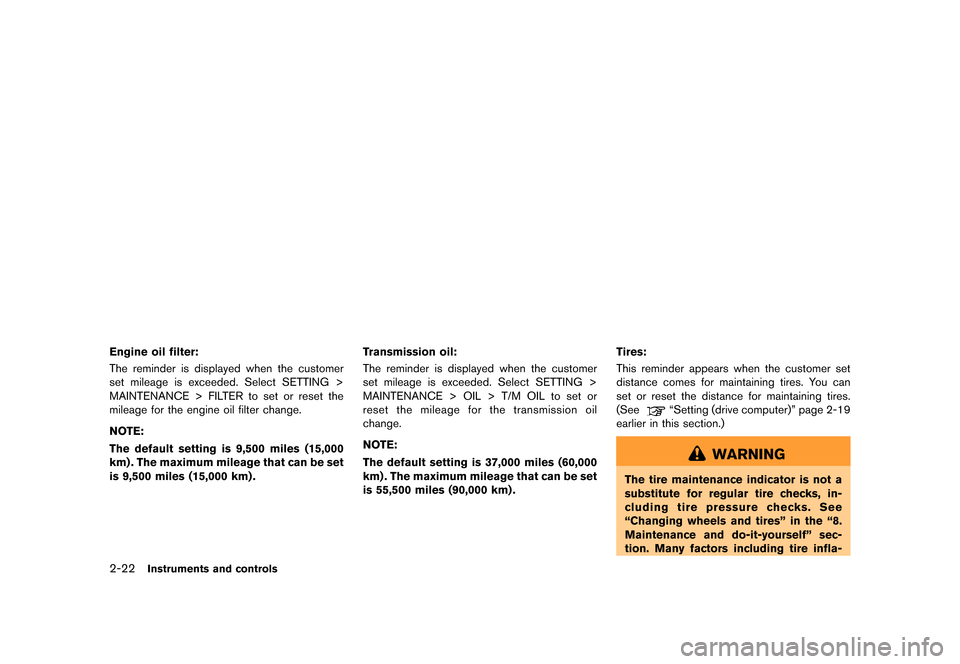 NISSAN GT-R 2016 R35 Owners Manual �������
�> �(�G�L�W� ����� ��� � �0�R�G�H�O� �5���� �@
2-22Instruments and controls
Engine oil filter:
The reminder is displayed when the customer
set mileage is exceeded. Select