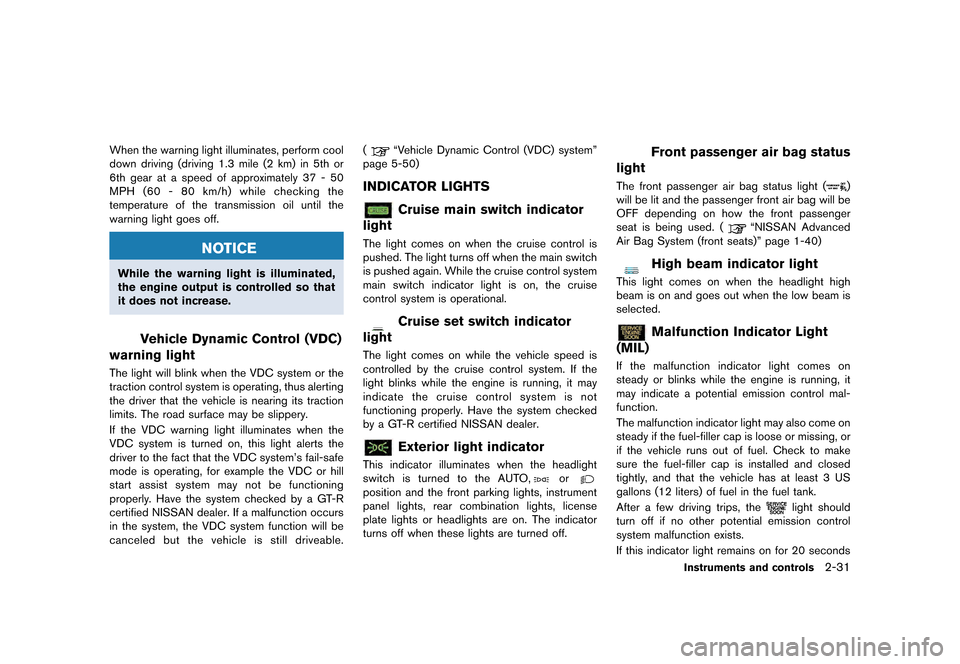 NISSAN GT-R 2016 R35 Owners Manual �������
�> �(�G�L�W� ����� ��� � �0�R�G�H�O� �5���� �@
When the warning light illuminates, perform cool
down driving (driving 1.3 mile (2 km) in 5th or
6th gear at a speed of app