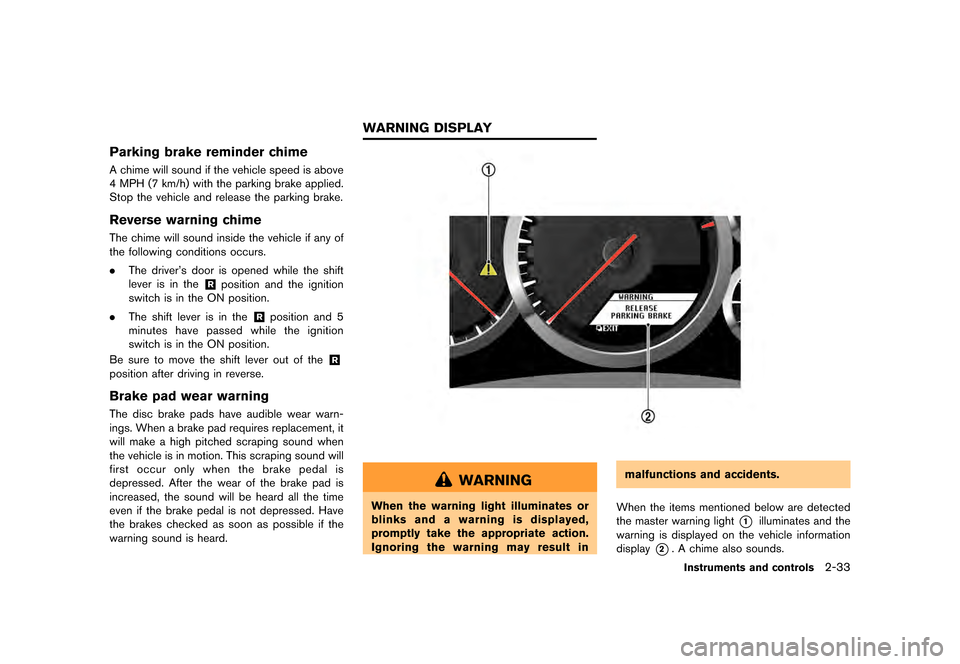 NISSAN GT-R 2016 R35 Owners Manual �������
�> �(�G�L�W� ����� ��� � �0�R�G�H�O� �5���� �@
Parking brake reminder chime
A chime will sound if the vehicle speed is above
4 MPH (7 km/h) with the parking brake applied