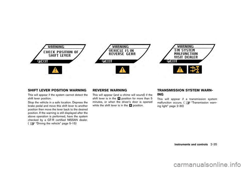 NISSAN GT-R 2016 R35 Owners Manual �������
�> �(�G�L�W� ����� ��� � �0�R�G�H�O� �5���� �@
SHIFT LEVER POSITION WARNING
This will appear if the system cannot detect the
shift lever position.
Stop the vehicle in a s