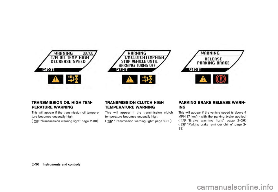 NISSAN GT-R 2016 R35 Owners Manual �������
�> �(�G�L�W� ����� ��� � �0�R�G�H�O� �5���� �@
2-36Instruments and controls
TRANSMISSION OIL HIGH TEM-
PERATURE WARNING
This will appear if the transmission oil tempera-
