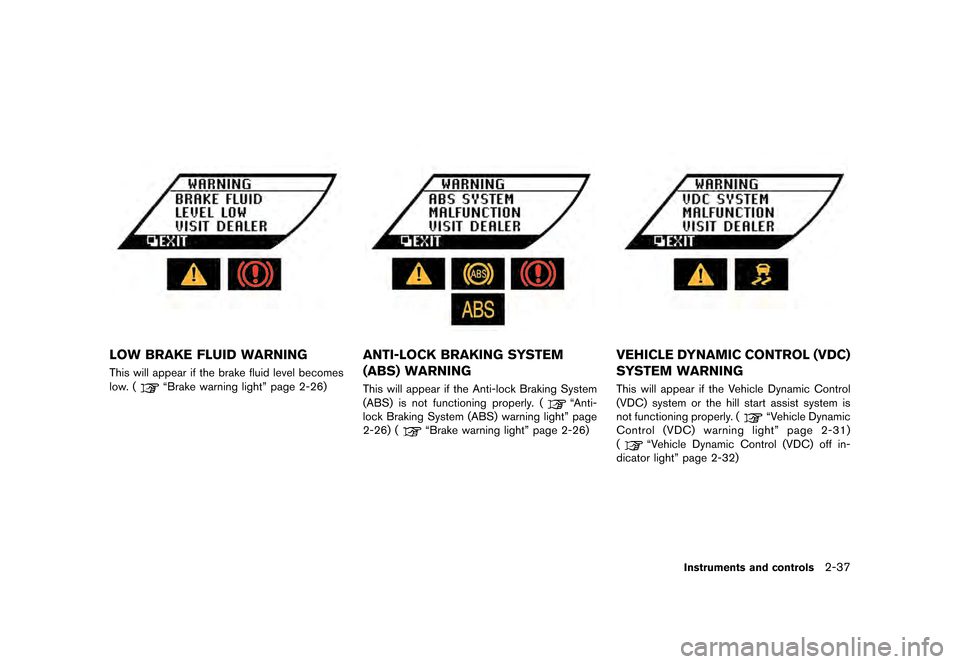 NISSAN GT-R 2016 R35 Owners Manual �������
�> �(�G�L�W� ����� ��� � �0�R�G�H�O� �5���� �@
LOW BRAKE FLUID WARNING
This will appear if the brake fluid level becomes
low. (
ªBrake warning lightº page 2-26)
ANTI-LO