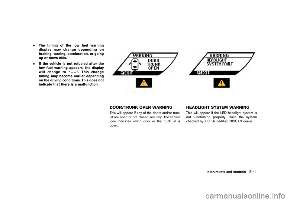 NISSAN GT-R 2016 R35 Owners Manual �������
�> �(�G�L�W� ����� ��� � �0�R�G�H�O� �5���� �@
.The timing of the low fuel warning
display may change depending on
braking, turning, acceleration, or going
up or down hil