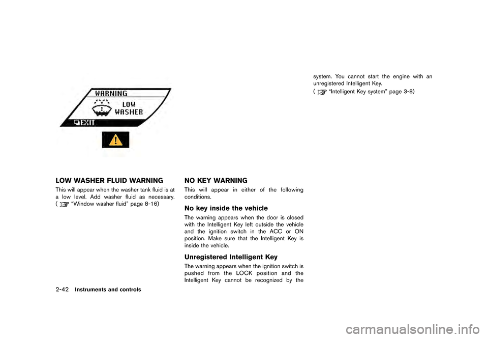 NISSAN GT-R 2016 R35 Owners Manual �������
�> �(�G�L�W� ����� ��� � �0�R�G�H�O� �5���� �@
2-42Instruments and controls
LOW WASHER FLUID WARNING
This will appear when the washer tank fluid is at
a low level. Add wa