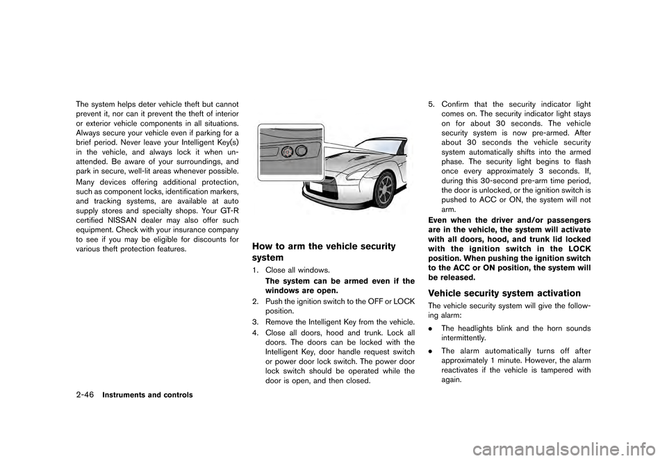 NISSAN GT-R 2016 R35 User Guide �������
�> �(�G�L�W� ����� ��� � �0�R�G�H�O� �5���� �@
2-46Instruments and controls
The system helps deter vehicle theft but cannot
prevent it, nor can it prevent the theft of in