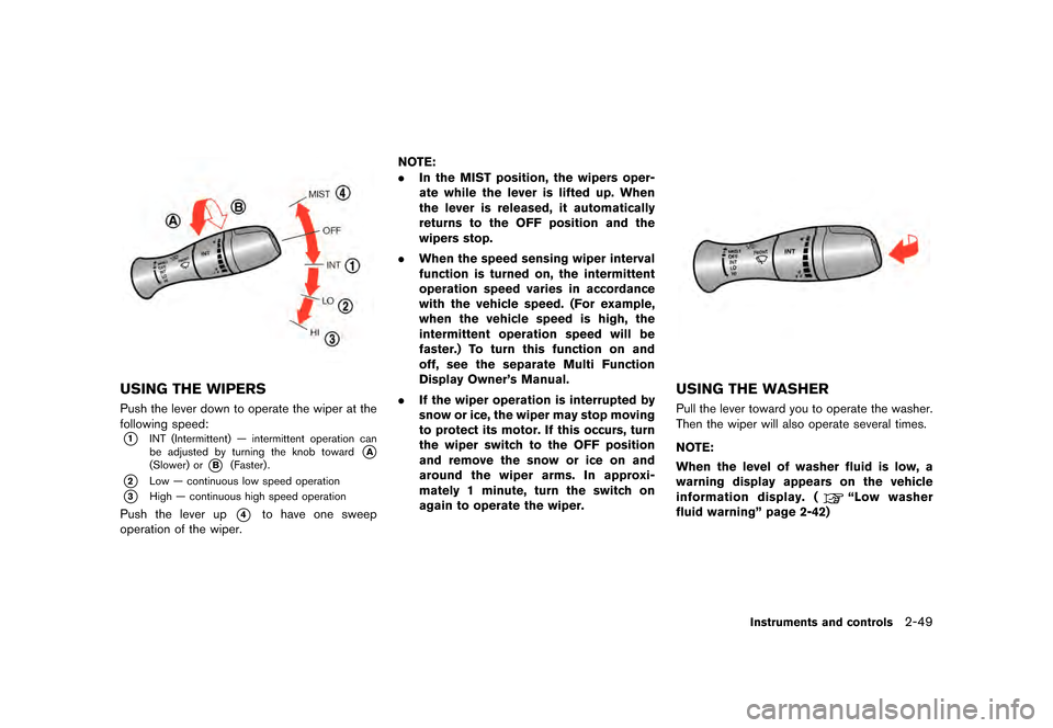 NISSAN GT-R 2016 R35 Owners Manual �������
�> �(�G�L�W� ����� ��� � �0�R�G�H�O� �5���� �@
USING THE WIPERS
Push the lever down to operate the wiper at the
following speed:
*1INT (Intermittent) Ð intermittent oper