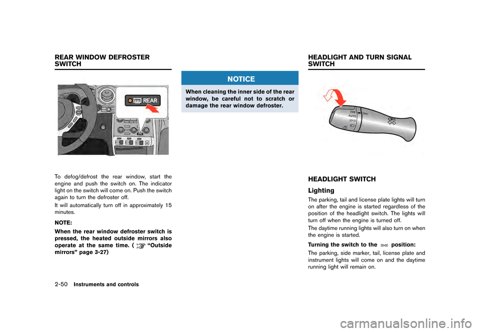 NISSAN GT-R 2016 R35 Owners Manual �������
�> �(�G�L�W� ����� ��� � �0�R�G�H�O� �5���� �@
2-50Instruments and controls
To defog/defrost the rear window, start the
engine and push the switch on. The indicator
light
