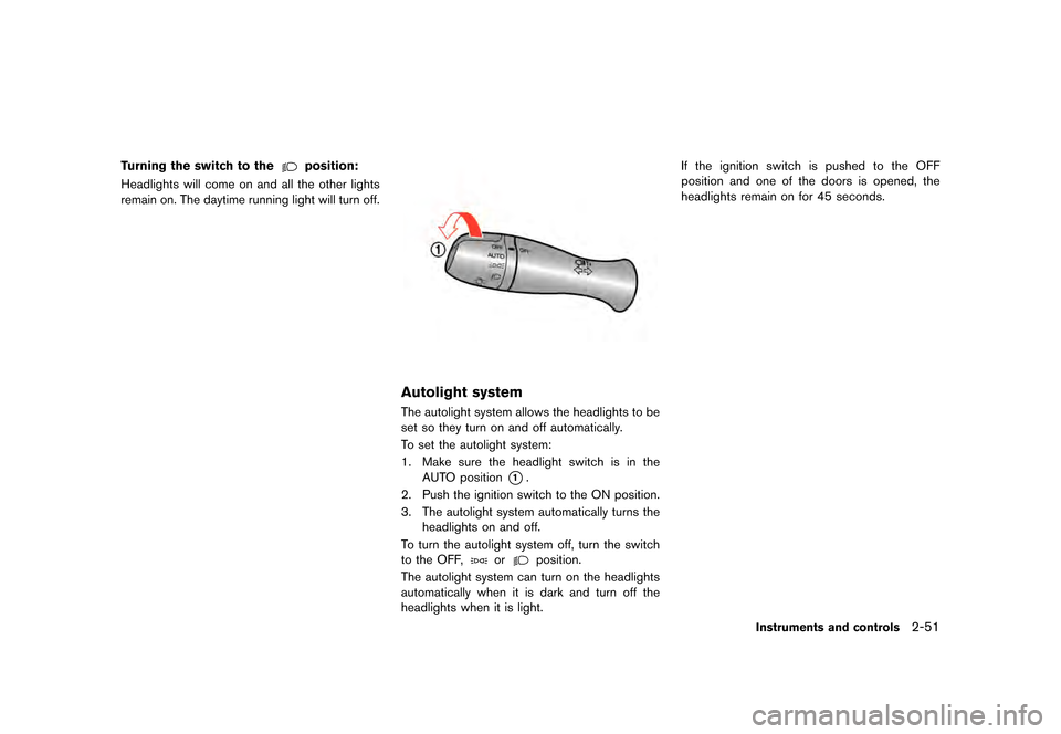 NISSAN GT-R 2016 R35 Owners Manual �������
�> �(�G�L�W� ����� ��� � �0�R�G�H�O� �5���� �@
Turning the switch to theposition:
Headlights will come on and all the other lights
remain on. The daytime running light wi