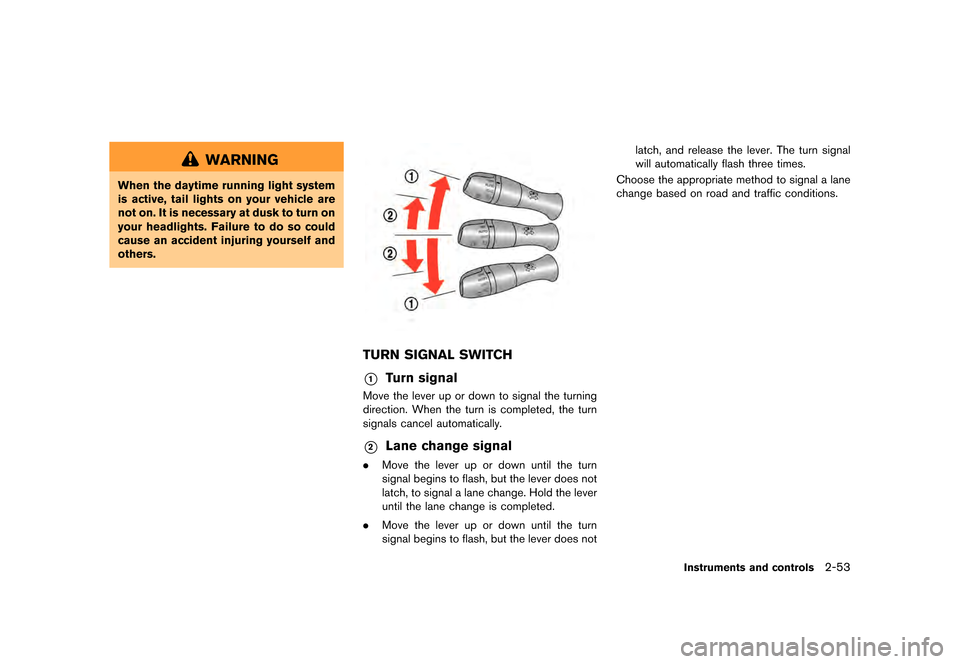 NISSAN GT-R 2016 R35 Owners Manual �������
�> �(�G�L�W� ����� ��� � �0�R�G�H�O� �5���� �@
WARNING
When the daytime running light system
is active, tail lights on your vehicle are
not on. It is necessary at dusk to