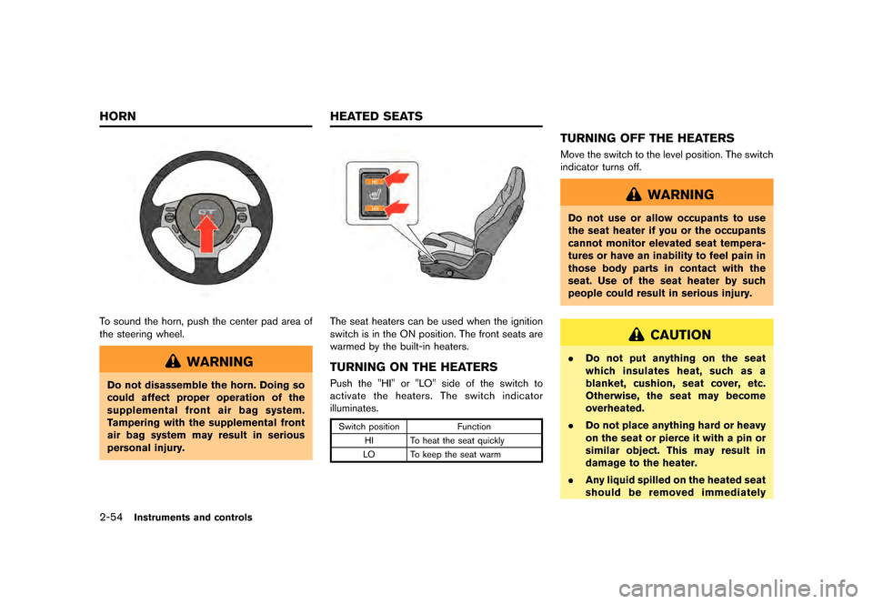 NISSAN GT-R 2016 R35 Owners Manual �������
�> �(�G�L�W� ����� ��� � �0�R�G�H�O� �5���� �@
2-54Instruments and controls
To sound the horn, push the center pad area of
the steering wheel.
WARNING
Do not disassemble 