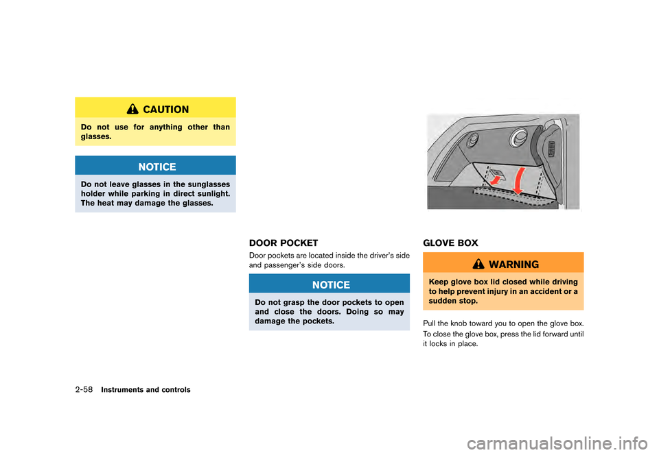 NISSAN GT-R 2016 R35 Owners Manual �������
�> �(�G�L�W� ����� ��� � �0�R�G�H�O� �5���� �@
2-58Instruments and controls
CAUTION
Do not use for anything other than
glasses.
NOTICE
Do not leave glasses in the sunglas
