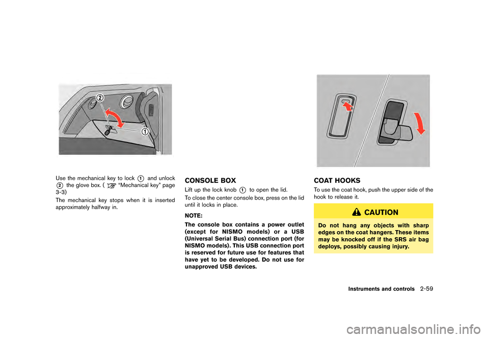 NISSAN GT-R 2016 R35 Owners Manual �������
�> �(�G�L�W� ����� ��� � �0�R�G�H�O� �5���� �@
Use the mechanical key to lock*1and unlock
*2the glove box. (ªMechanical keyº page
3-3)
The mechanical key stops when it 