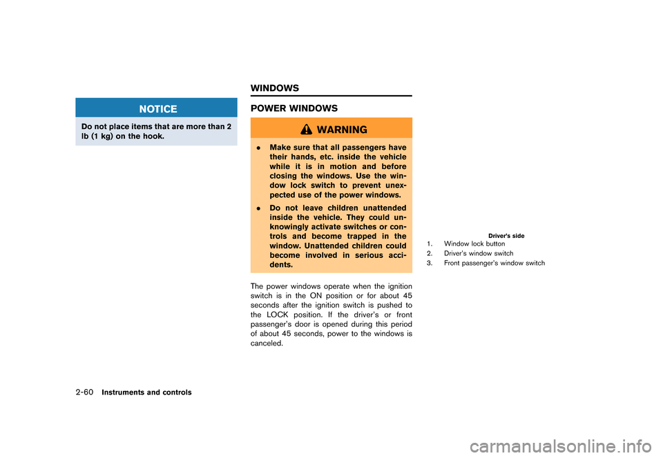 NISSAN GT-R 2016 R35 Owners Manual �������
�> �(�G�L�W� ����� ��� � �0�R�G�H�O� �5���� �@
2-60Instruments and controls
NOTICE
Do not place items that are more than 2
lb (1 kg) on the hook.
POWER WINDOWS
WARNING
.M