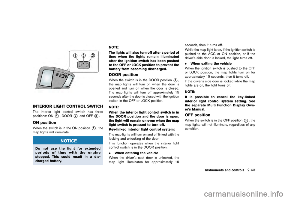 NISSAN GT-R 2016 R35 User Guide �������
�> �(�G�L�W� ����� ��� � �0�R�G�H�O� �5���� �@
INTERIOR LIGHT CONTROL SWITCH
The interior light control switch has three
positions: ON
*1, DOOR*2and OFF*3.
ON position
Wh