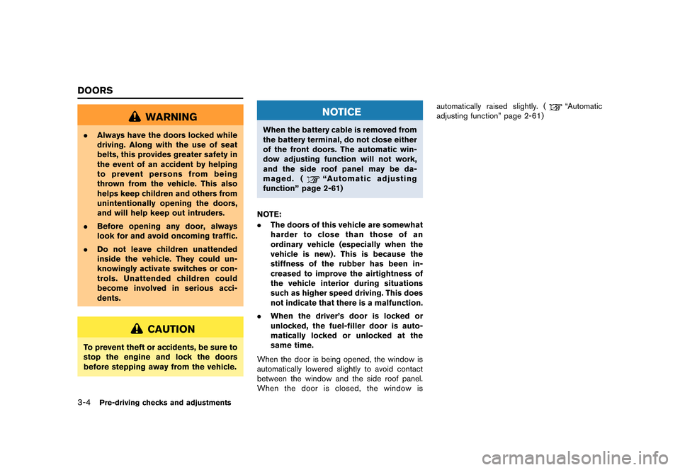NISSAN GT-R 2016 R35 Owners Manual �������
�> �(�G�L�W� ����� ��� � �0�R�G�H�O� �5���� �@
3-4Pre-driving checks and adjustments
WARNING
.Always have the doors locked while
driving. Along with the use of seat
belts