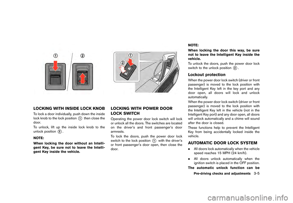 NISSAN GT-R 2016 R35 Owners Manual        
 >  ( G L W               0 R G H O   5      @
LOCKING WITH INSIDE LOCK KNOB
To lock a door individually, push down the inside
lock knob to the lock position
*1then close