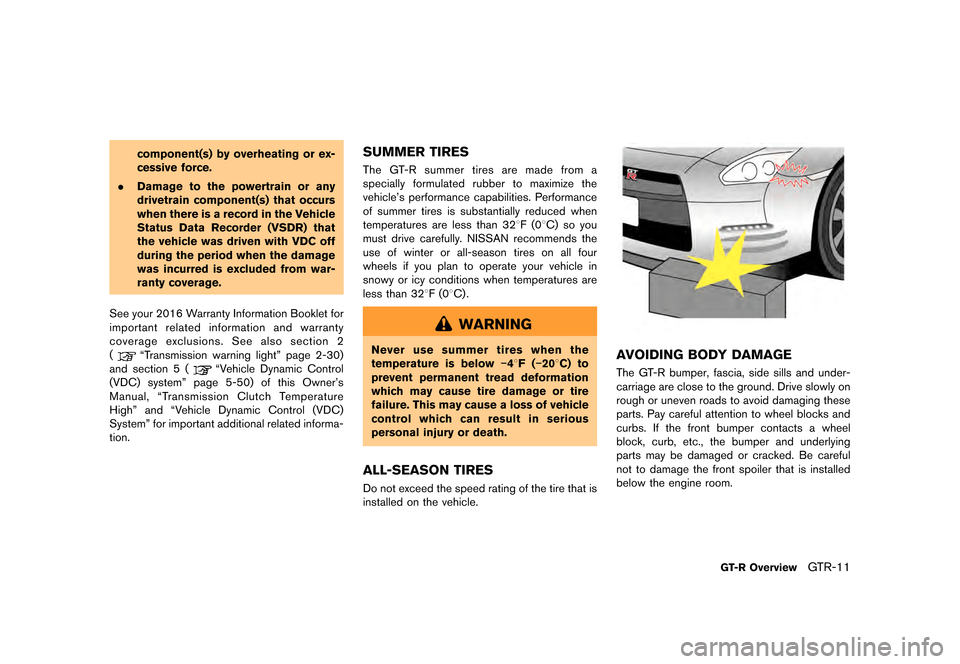 NISSAN GT-R 2016 R35 Owners Manual ������
�> �(�G�L�W� ����� ��� � �0�R�G�H�O� �5���� �@
component(s) by overheating or ex-
cessive force.
. Damage to the powertrain or any
drivetrain component(s) that occurs
when 