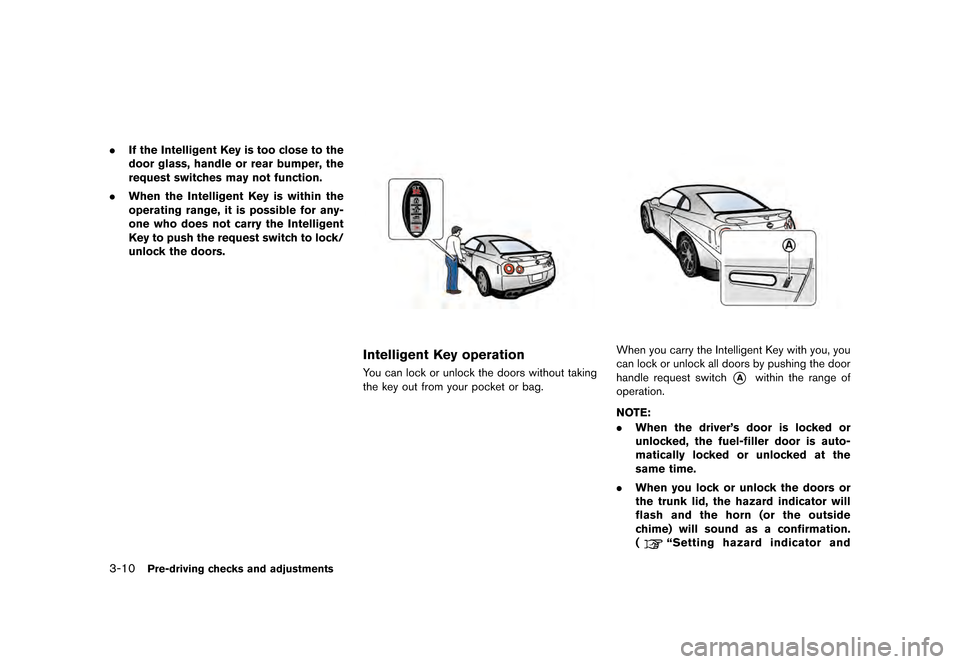 NISSAN GT-R 2016 R35 Owners Manual �������
�> �(�G�L�W� ����� ��� � �0�R�G�H�O� �5���� �@
3-10Pre-driving checks and adjustments
.If the Intelligent Key is too close to the
door glass, handle or rear bumper, the
r