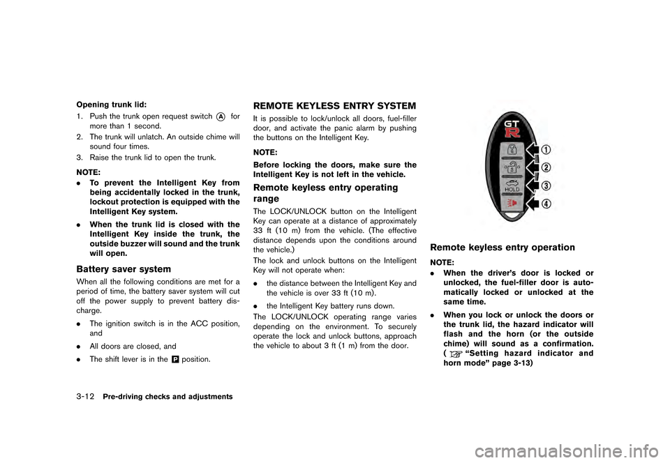 NISSAN GT-R 2016 R35 User Guide �������
�> �(�G�L�W� ����� ��� � �0�R�G�H�O� �5���� �@
3-12Pre-driving checks and adjustments
Opening trunk lid:
1. Push the trunk open request switch*Afor
more than 1 second.
2.