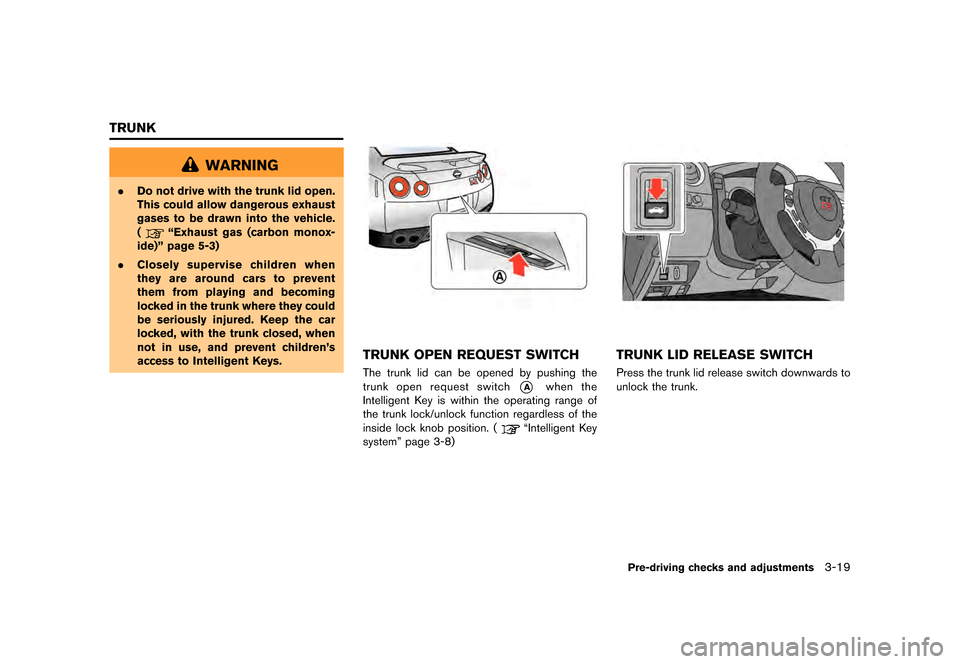 NISSAN GT-R 2016 R35 Owners Manual �������
�> �(�G�L�W� ����� ��� � �0�R�G�H�O� �5���� �@
WARNING
.Do not drive with the trunk lid open.
This could allow dangerous exhaust
gases to be drawn into the vehicle.
(
ªE