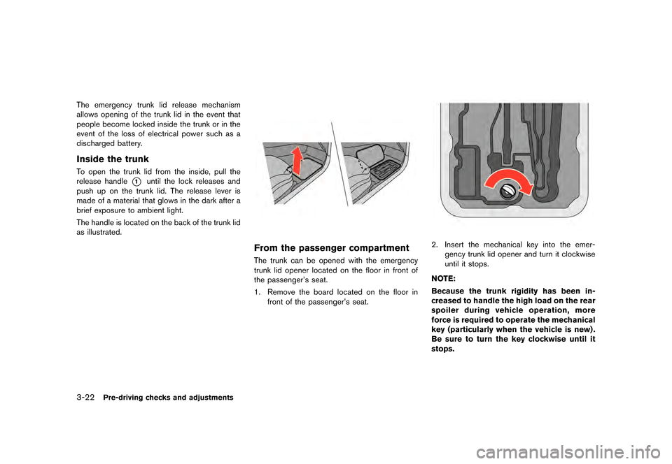 NISSAN GT-R 2016 R35 Owners Manual �������
�> �(�G�L�W� ����� ��� � �0�R�G�H�O� �5���� �@
3-22Pre-driving checks and adjustments
The emergency trunk lid release mechanism
allows opening of the trunk lid in the eve