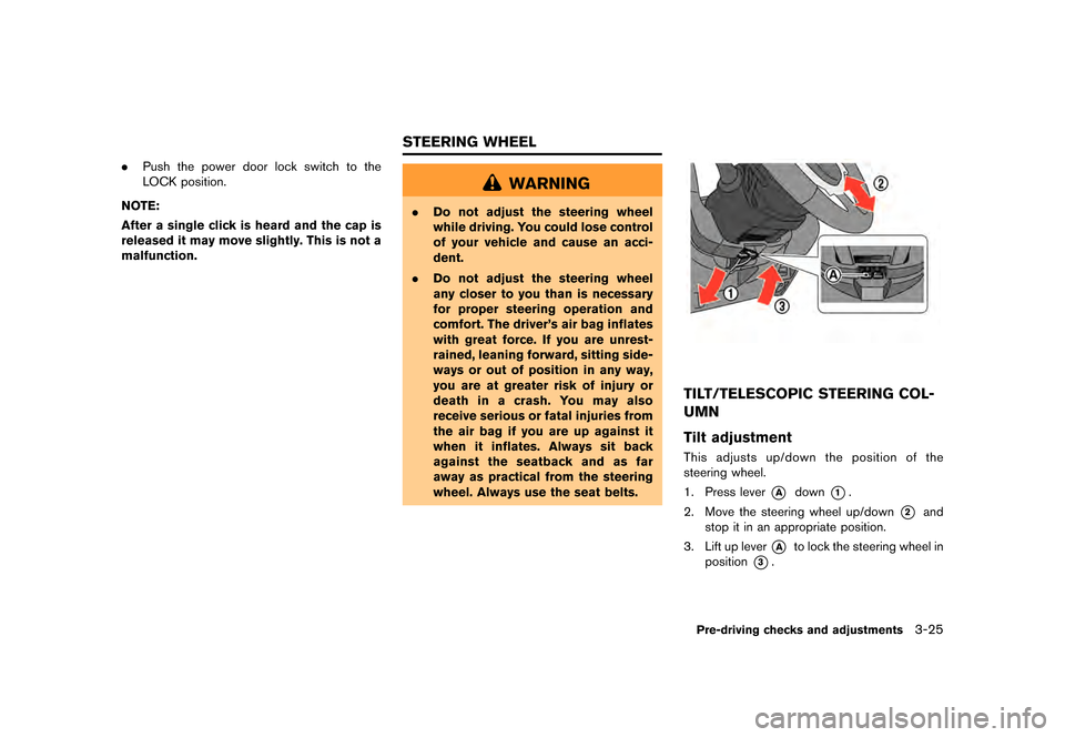 NISSAN GT-R 2016 R35 Owners Manual �������
�> �(�G�L�W� ����� ��� � �0�R�G�H�O� �5���� �@
.Push the power door lock switch to the
LOCK position.
NOTE:
After a single click is heard and the cap is
released it may m