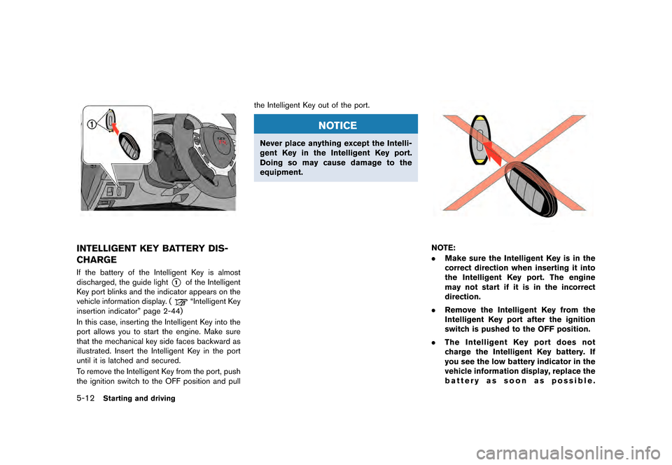 NISSAN GT-R 2016 R35 Owners Manual �������
�> �(�G�L�W� ����� ��� � �0�R�G�H�O� �5���� �@
5-12Starting and driving
INTELLIGENT KEY BATTERY DIS-
CHARGE
If the battery of the Intelligent Key is almost
discharged, th