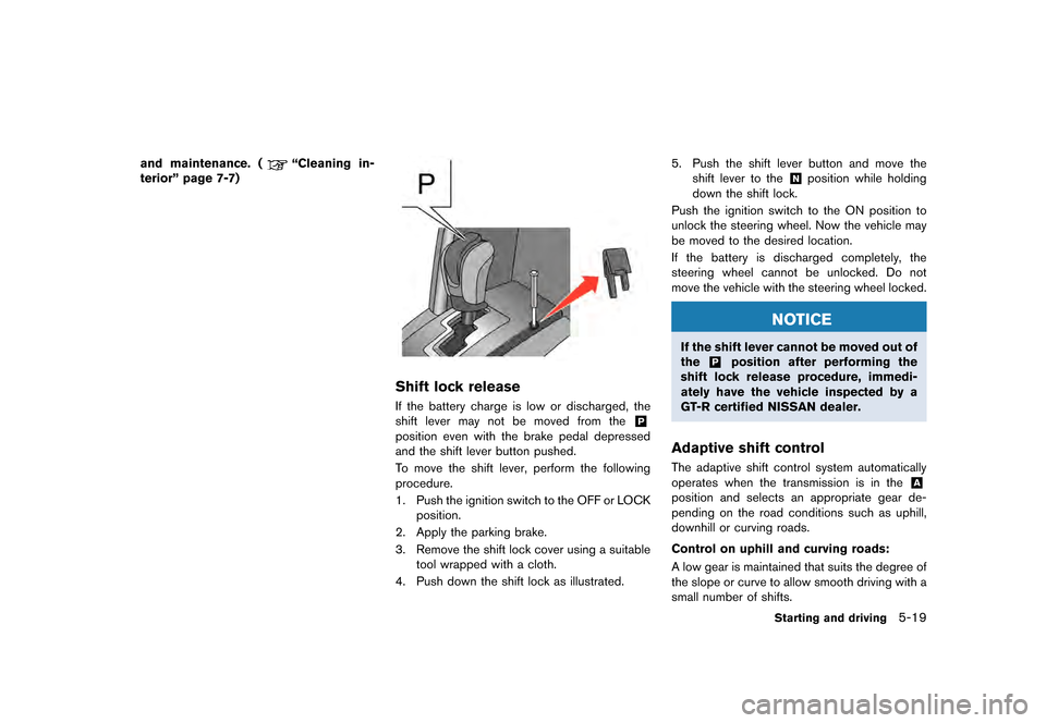 NISSAN GT-R 2016 R35 Owners Manual �������
�> �(�G�L�W� ����� ��� � �0�R�G�H�O� �5���� �@
and maintenance. (ªCleaning in-
teriorº page 7-7)
Shift lock release
If the battery charge is low or discharged, the
shif