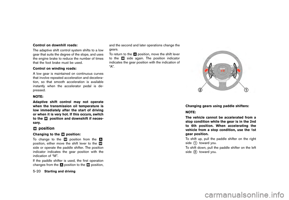 NISSAN GT-R 2016 R35 Owners Manual �������
�> �(�G�L�W� ����� ��� � �0�R�G�H�O� �5���� �@
5-20Starting and driving
Control on downhill roads:
The adaptive shift control system shifts to a low
gear that suits the d